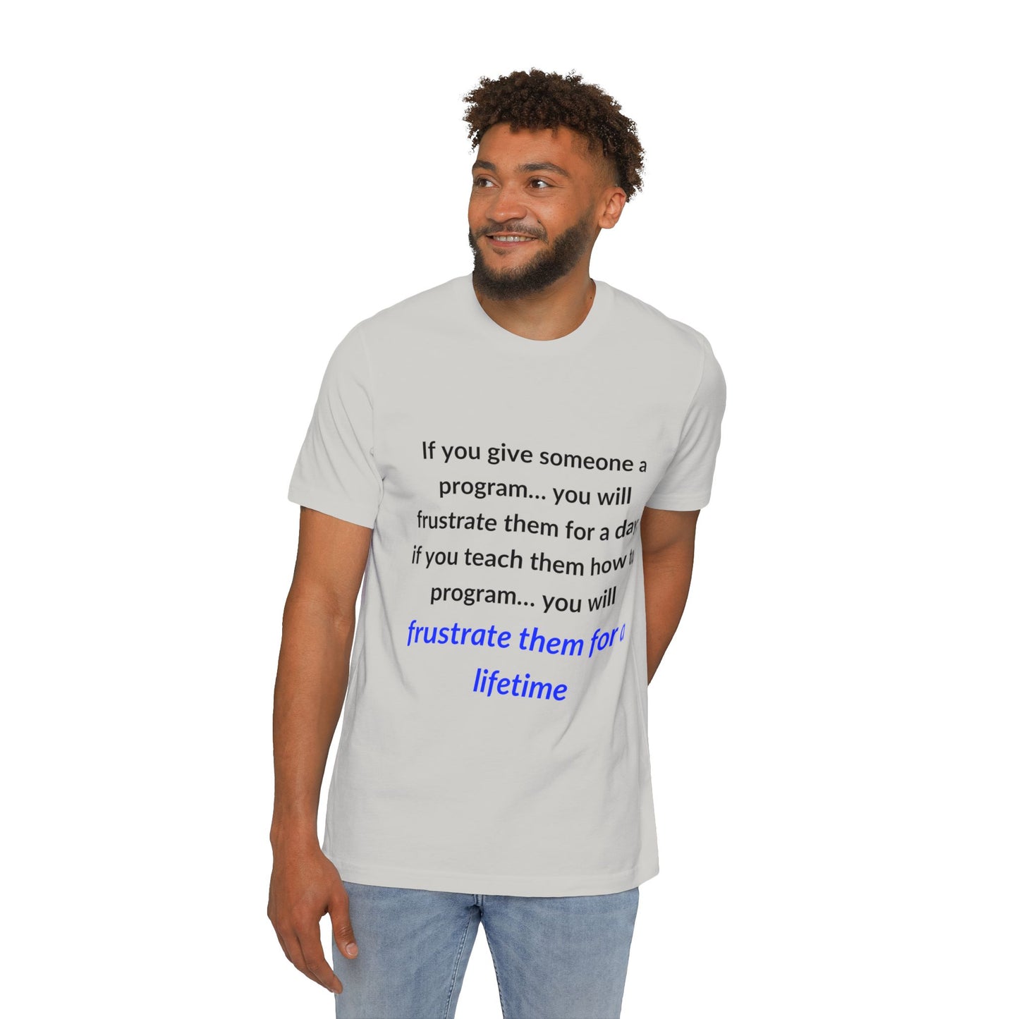 If You Give Someone a Program… You Will Frustrate Them for a Day; If You Teach Them How to Program… You Will Frustrate Them for a Lifetime | Funny Tech T-Shirt for Developers | Usha Creations