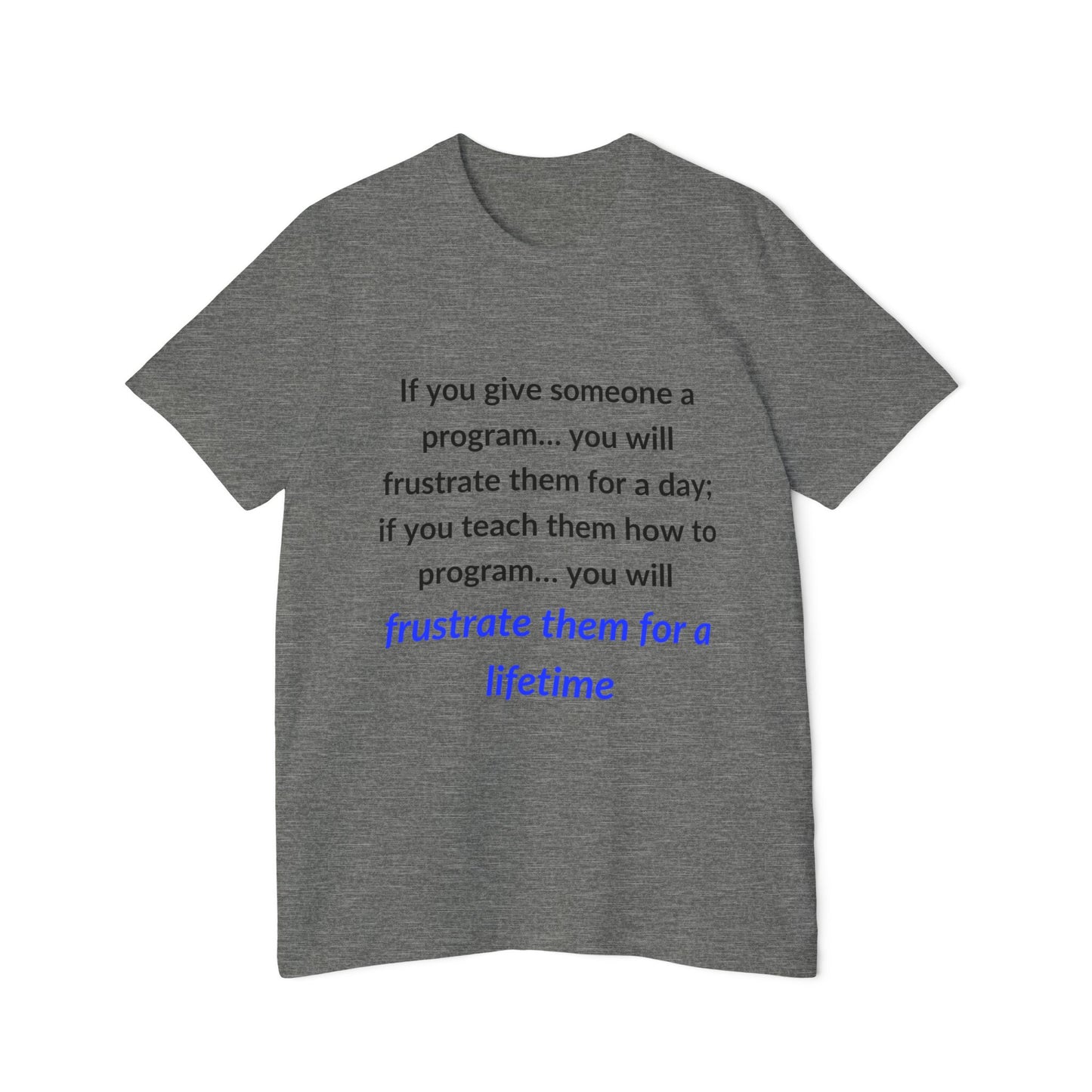 If You Give Someone a Program… You Will Frustrate Them for a Day; If You Teach Them How to Program… You Will Frustrate Them for a Lifetime | Funny Tech T-Shirt for Developers | Usha Creations