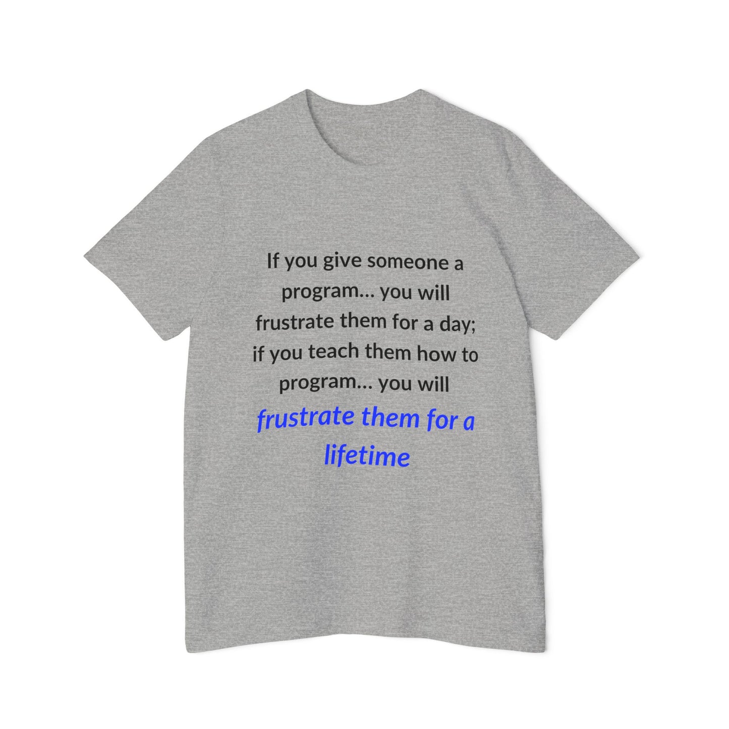 If You Give Someone a Program… You Will Frustrate Them for a Day; If You Teach Them How to Program… You Will Frustrate Them for a Lifetime | Funny Tech T-Shirt for Developers | Usha Creations