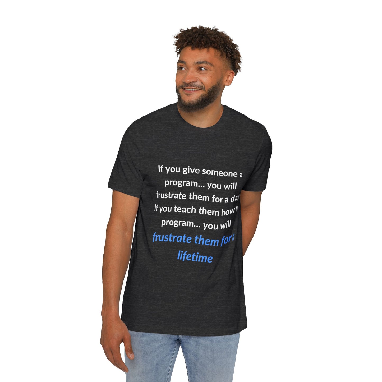 If You Give Someone a Program… You Will Frustrate Them for a Day; If You Teach Them How to Program… You Will Frustrate Them for a Lifetime | Funny Tech T-Shirt for Developers | Usha Creations