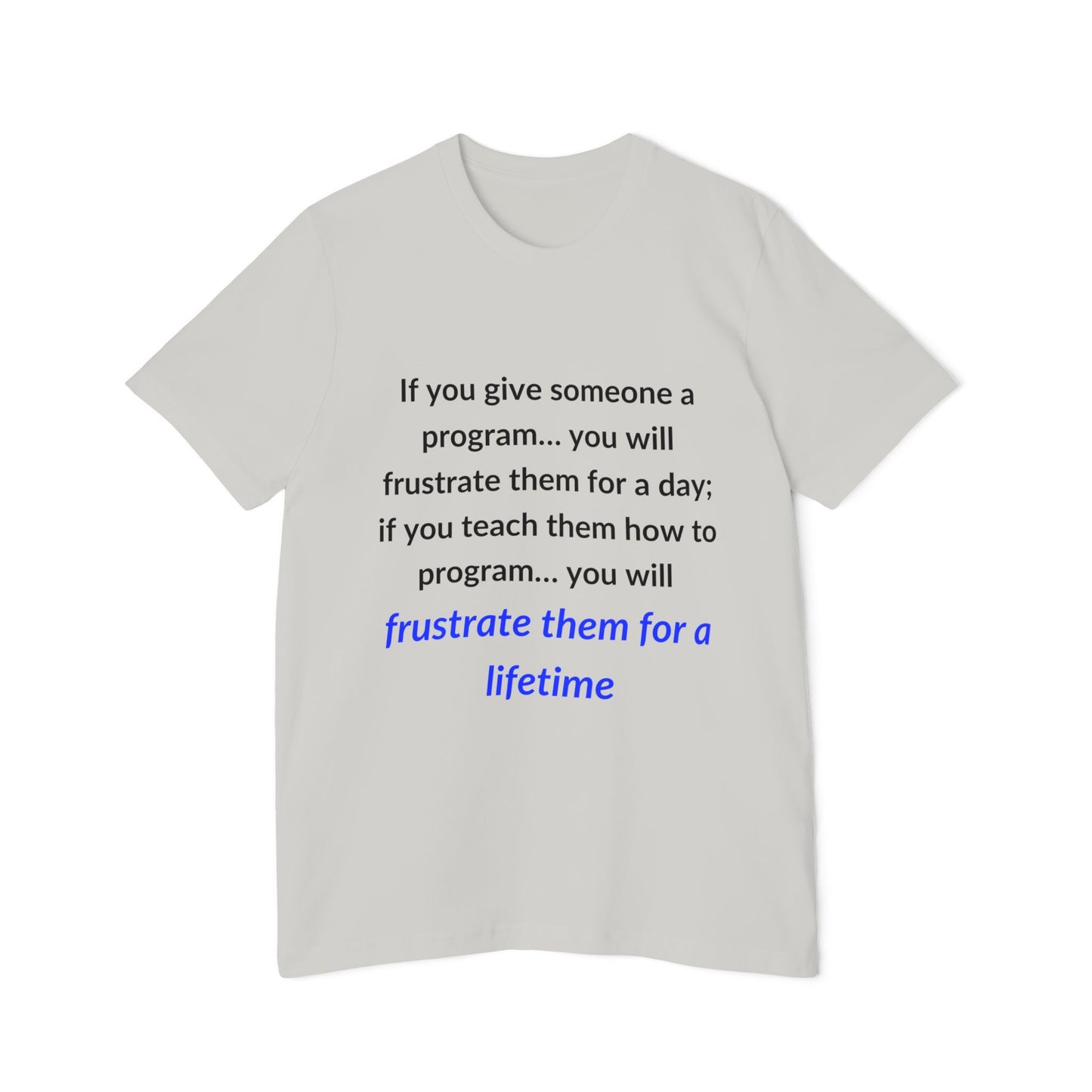 If You Give Someone a Program… You Will Frustrate Them for a Day; If You Teach Them How to Program… You Will Frustrate Them for a Lifetime | Funny Tech T-Shirt for Developers | Usha Creations